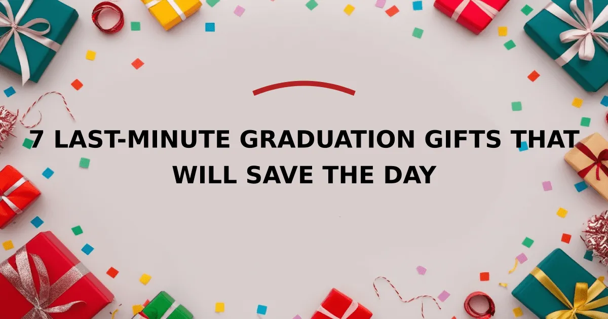 7 Last-Minute Graduation Gifts That Will Save the Day